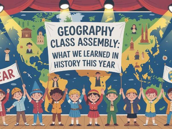 Year 3 Geography Class Assembly: What We Learned In History This Year -Class Assembly Script